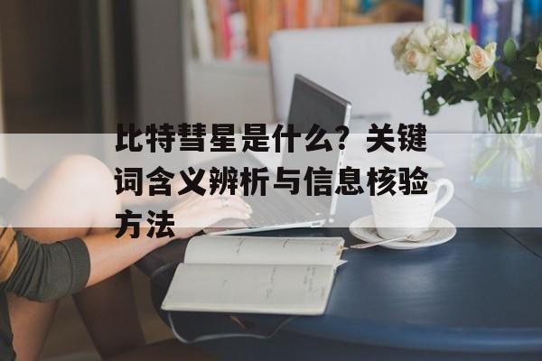 比特彗星是什么？关键词含义辨析与信息核验方法