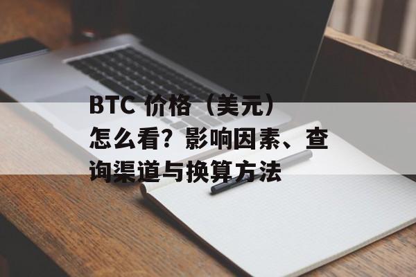 BTC 价格（美元）怎么看？影响因素、查询渠道与换算方法
