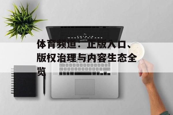 体育频道：正版入口、版权治理与内容生态全览