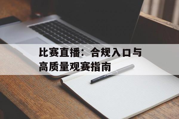 比赛直播：合规入口与高质量观赛指南
